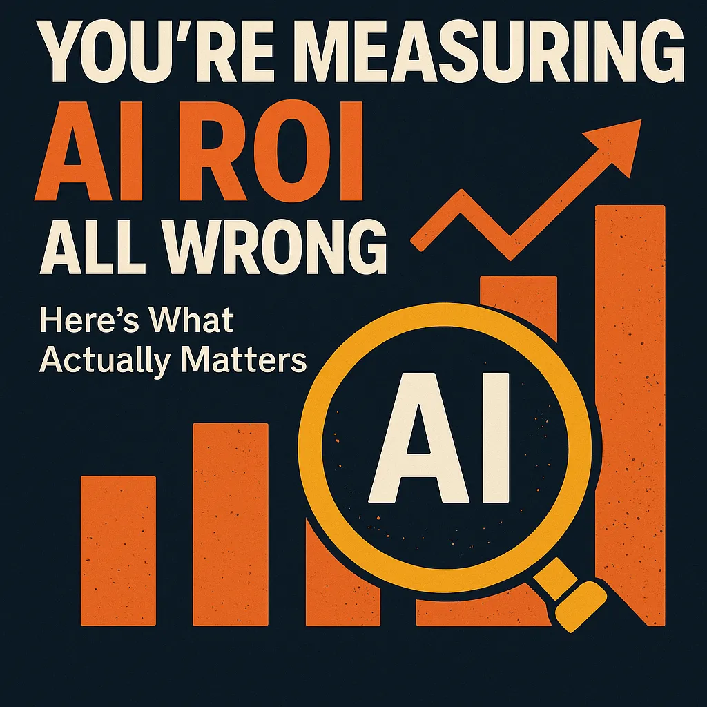 You’re Measuring AI ROI All Wrong. Here’s What Actually Matters